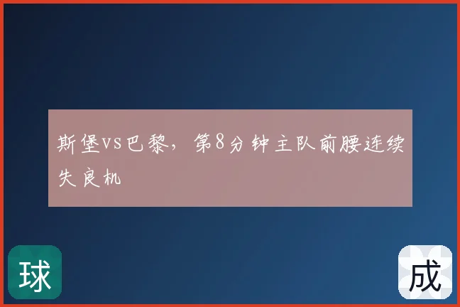 斯堡vs巴黎,第8分钟主队前腰连续失良机