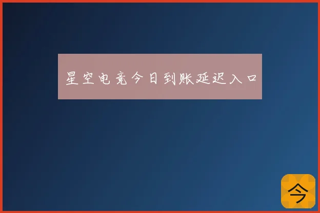 星空电竞今日到账延迟入口