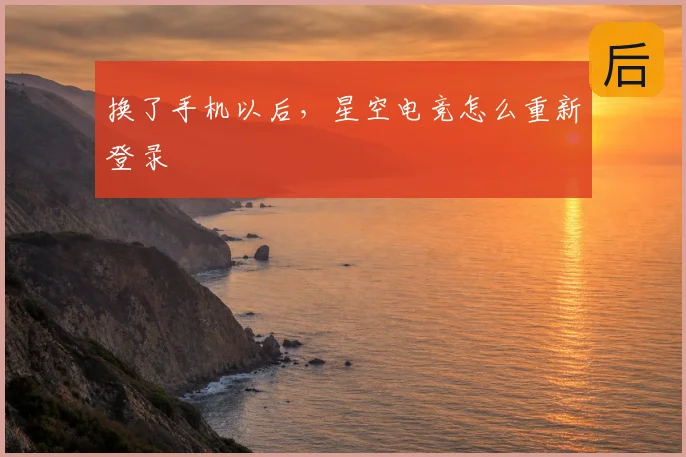 换了手机以后，星空电竞怎么重新登录